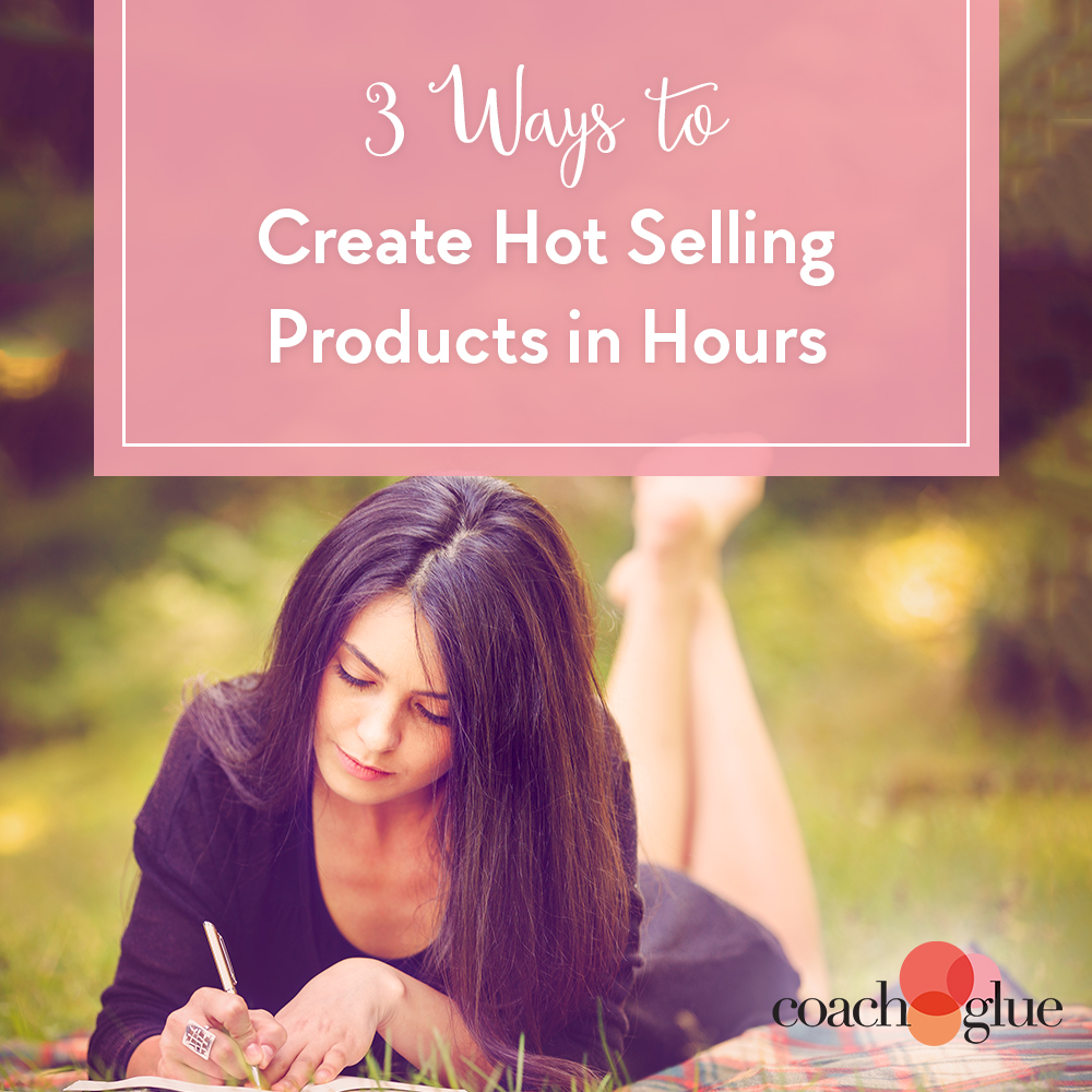 3 Ways to Create HotSelling Products In Hours « Coach Glue Helping