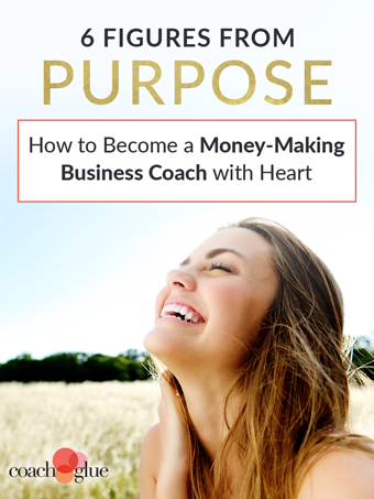 6-Figures From Purpose: How To Become A Money-Making Business Coach With Heart